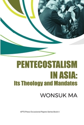 Pentecostalism in Asia: Its Theology and Mandates by Ma, Wonsuk