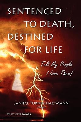 Sentenced to Death, Destined for Life: Tell My People I Love Them! the Janiece Turner-Hartmann Story by Hartmann, Joseph James