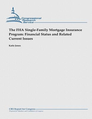 The FHA Single-Family Mortgage Insurance Program: Financial Status and Related Current Issues by Jones, Katie