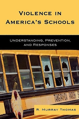 Violence in America's Schools: Understanding, Prevention, and Responses by Thomas, R. Murray