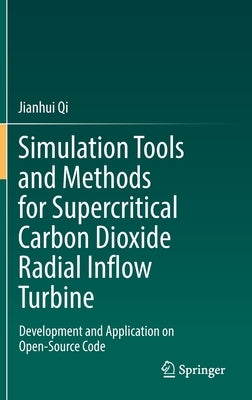 Simulation Tools and Methods for Supercritical Carbon Dioxide Radial Inflow Turbine: Development and Application on Open-Source Code by Qi, Jianhui