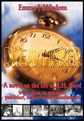 The Dreammaker: A Novel on the Life of R. H. Boyd by Wisdom, Emma