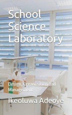 School Science Laboratory: Design, Organization and Management by Adeoye, Ikeoluwa Folasade