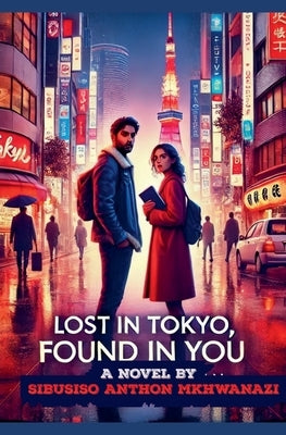 Lost in Tokyo found in you by Mkhwanazi, Sibusiso Anthon
