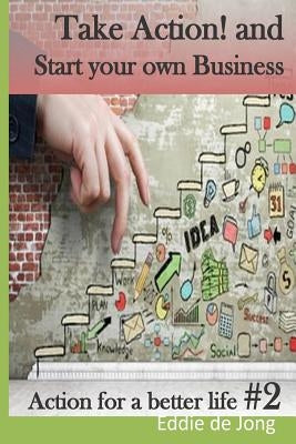 Take Action! and Start your own Business by De Jong, Eddie