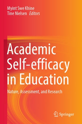 Academic Self-Efficacy in Education: Nature, Assessment, and Research by Khine, Myint Swe