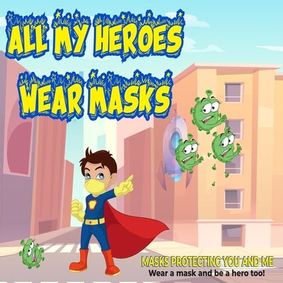 All My Heroes Wear Masks: mask protecting you and me by Scott, E. A.