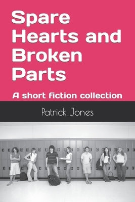 Spare Hearts and Broken Parts: A short fiction collection by Jones, Patrick