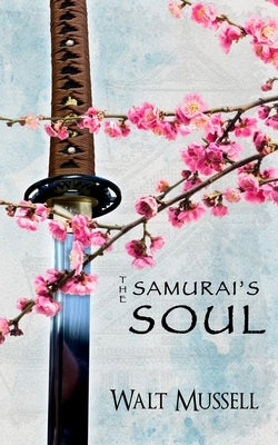 The Samurai's Soul: The Heart of the Samurai Book 2 by Mussell, Walt