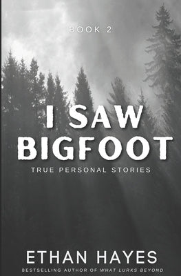 I Saw Bigfoot: Volume 2 by Hayes, Ethan