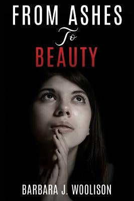 From Ashes to Beauty by Woolison, Barbara J.