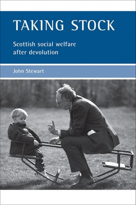 Taking Stock: Scottish Social Welfare After Devolution by Stewart, John
