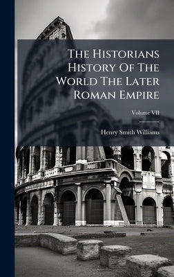 The Historians History Of The World The Later Roman Empire by Williams, Henry Smith