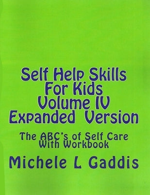Self Help Skills For Kids- Volume IV Expanded version: The ABC's of Self Care With Workbook by Gaddis, Michele L.