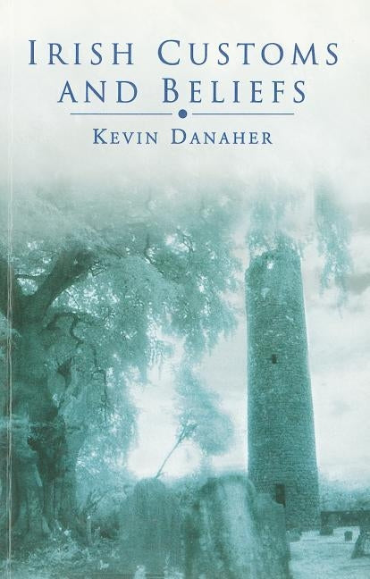 Irish Customs And Beliefs: Gentle places, simple things by Danaher, Kevin
