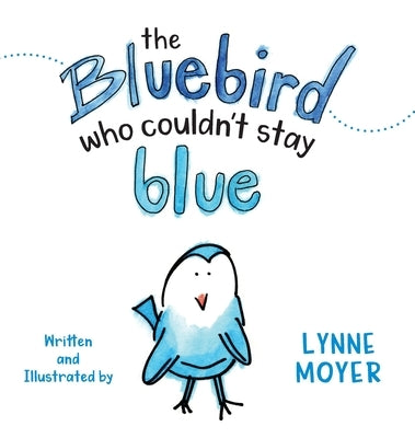 The Bluebird Who Couldn't Stay Blue by Moyer, Lynne