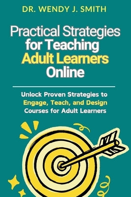 Practical Strategies for Teaching Adult Learners Online: Unlock Proven Strategies to Engage, Teach, and Design Courses for Adult Learners by Kim, Tiffany