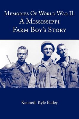 Memories Of World War II: A Mississippi Farm Boy's Story by Bailey, Kenneth Kyle