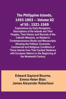 The Philippine Islands, 1493-1803 - Volume 02 of 55; 1521-1569; Explorations by Early Navigators, Descriptions of the Islands and Their Peoples, Their by Bourne, Edward Gaylord