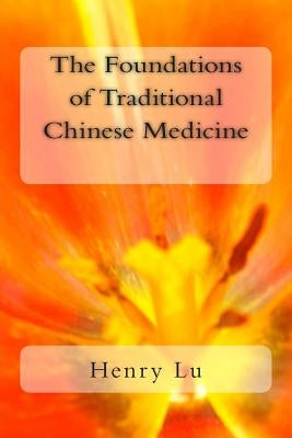 The Foundations of Traditional Chinese Medicine by Lu, Henry C.