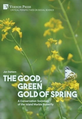 The Good, Green Gold of Spring: A Conservation Sociology of the Island Marble Butterfly by Dahlem, Jon