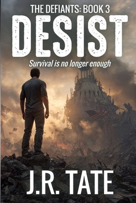 Desist: A Dystopian Novel (The Defiants Series Book 3) by Tate, J. R.