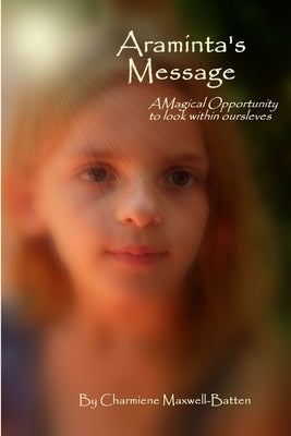 Araminta's Message - A Magical Opportunity to Look Within Ourselves by Maxwell-Batten, Charmiene