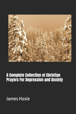 A Complete Collection of Christian Prayers For Depression and Anxiety by Hosie, James