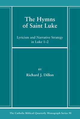 The Hymns of Saint Luke: Lyricism and Narrative Strategy in Luke 1-2 by Dillon, Richard J.