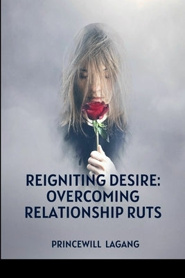 Reigniting Desire: Overcoming Relationship Ruts by Lagang, Princewill