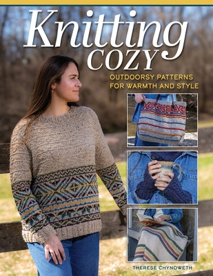 Knitting Cozy: Outdoorsy Patterns for Warmth and Style by Chynoweth, Therese