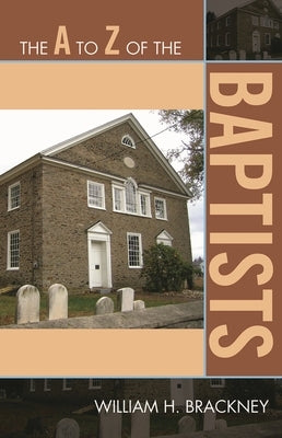 A to Z of the Baptists by Brackney, William H.
