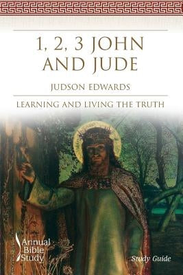 1, 2, 3 John and Jude Annual Bible Study (Study Guide): Learning and Living the Truth by Edwards, Judson