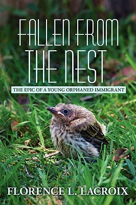 Fallen from the Nest: The Epic of a Young Orphaned Immigrant by LaCroix, Florence L.