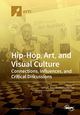 Hip-Hop, Art, and Visual Culture: Connections, Influences, and Critical Discussions by Broome, Jeffrey L.