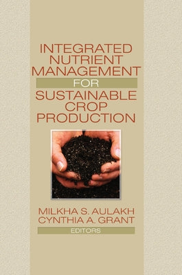 Integrated Nutrient Management for Sustainable Crop Production by Aulakh, Milkha
