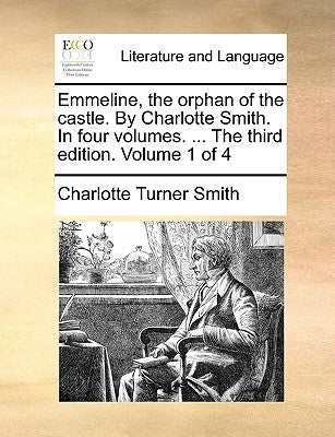 Emmeline, the Orphan of the Castle. by Charlotte Smith. in Four Volumes. ... the Third Edition. Volume 1 of 4 by Smith, Charlotte Turner