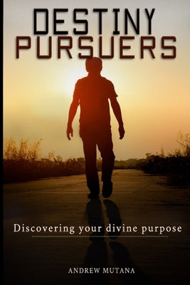 Destiny Pursuers: Discovering your divine purpose by Mutana, Andrew