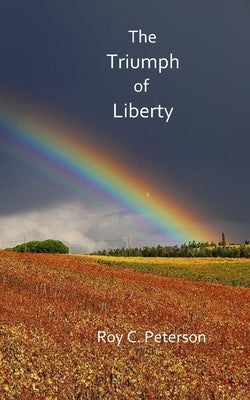 The Triumph of Liberty by Peterson, Roy C.