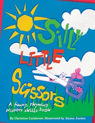 Silly Little Scissors: A Funny, Rhyming Scissors Skills Picture Book by Calabrese, Christine