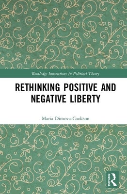 Rethinking Positive and Negative Liberty by Dimova-Cookson, Maria