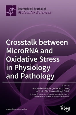 Crosstalk between MicroRNA and Oxidative Stress in Physiology and Pathology by Fioravanti, Antonella