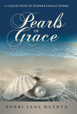 Pearls of Grace: A Collection of Inspirational Poems by Huerta, Bobbi Jane