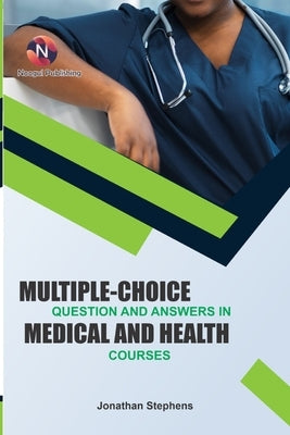 Multiple-Choice Question and Answers in Medical and Health Courses.: A Comprehensive Study Companion for Students and Practitioners by Stephens, Jonathan