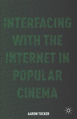 Interfacing with the Internet in Popular Cinema by Tucker, A.