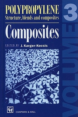 Polypropylene Structure, Blends and Composites: Volume 3 Composites by Karger-Kocsis, J.