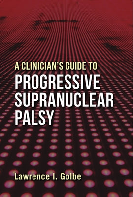 A Clinician's Guide to Progressive Supranuclear Palsy by Golbe, Lawrence I.
