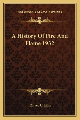 A History Of Fire And Flame 1932 by Ellis, Oliver C.