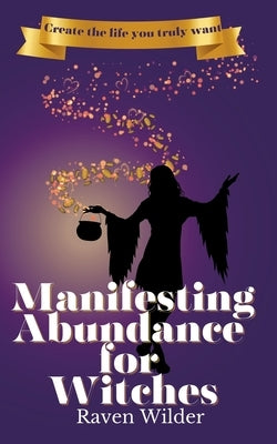 Manifesting Abundance for Witches by Wilder, Raven