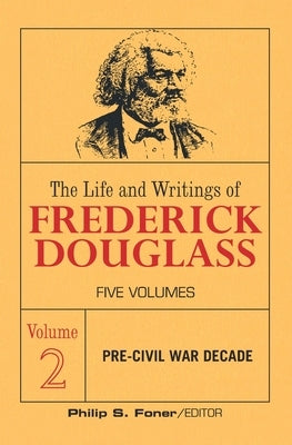 The Life and Writings of Frederick Douglass, Volume 2: The Pre-Civil War Decade by Douglass, Frederick